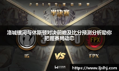 必一洛城银河与休斯顿对决前瞻及比分预测分析助你把握赛局动态